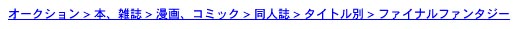 Auctions > Books, magazines > Manga, comics > Doujinshi > Classified by title > Final Fantasy